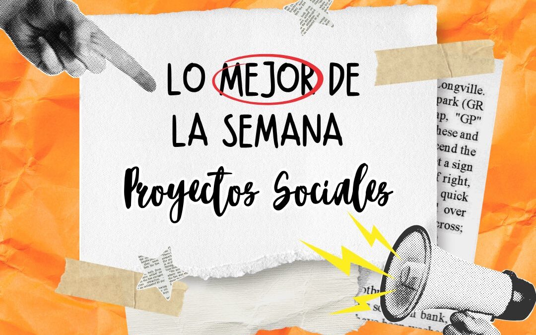 Les compartimos nuestro resumen semanal de proyectos sociales