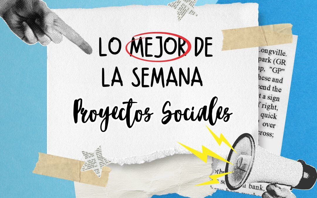 Les compartimos nuestro resumen semanal de proyectos sociales