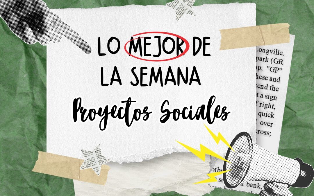 Les compartimos nuestro resumen semanal de proyectos sociales