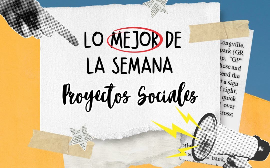 Les compartimos nuestro resumen semanal de proyectos sociales