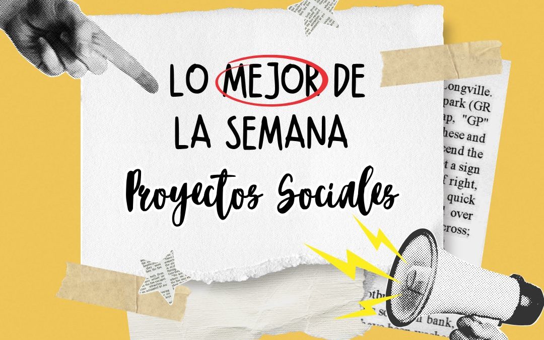 Les compartimos nuestro resumen semanal de proyectos sociales
